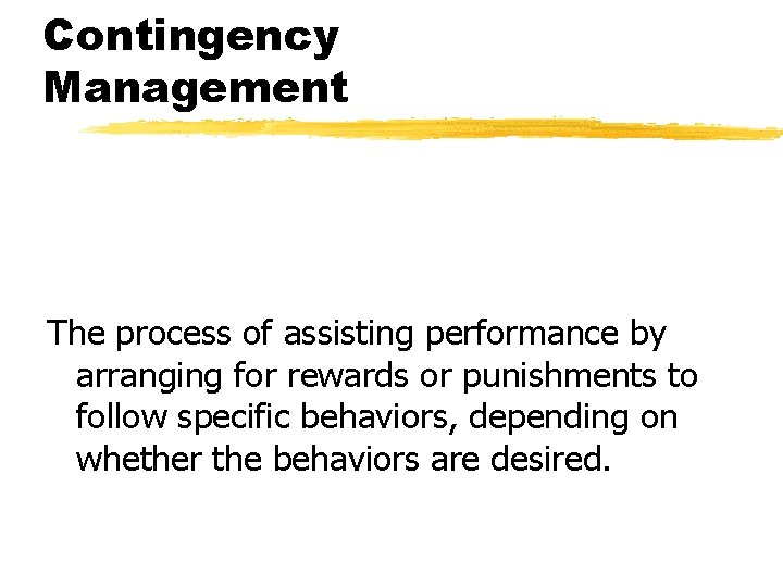Contingency Management The process of assisting performance by arranging for rewards or punishments to