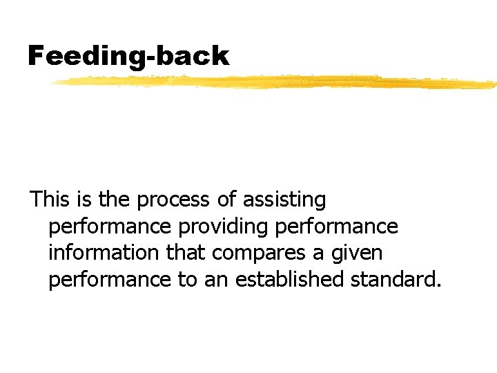 Feeding-back This is the process of assisting performance providing performance information that compares a