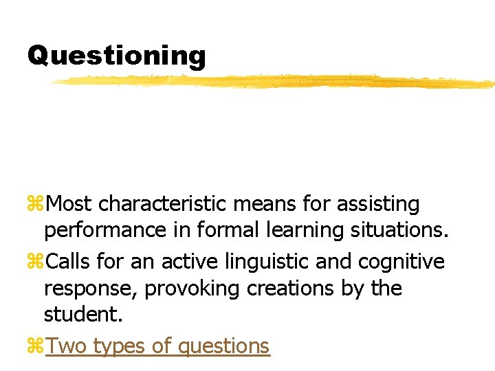Questioning z. Most characteristic means for assisting performance in formal learning situations. z. Calls
