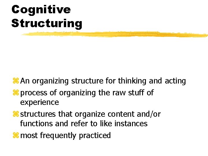Cognitive Structuring z An organizing structure for thinking and acting z process of organizing