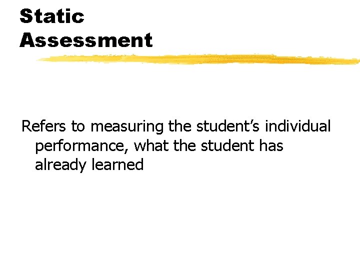 Static Assessment Refers to measuring the student’s individual performance, what the student has already