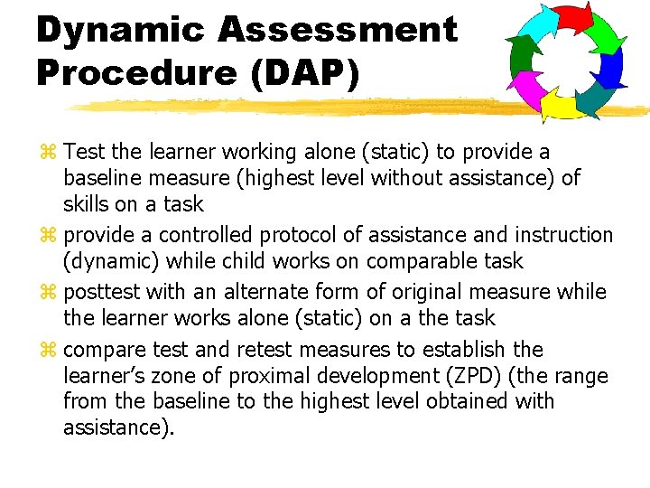 Dynamic Assessment Procedure (DAP) z Test the learner working alone (static) to provide a