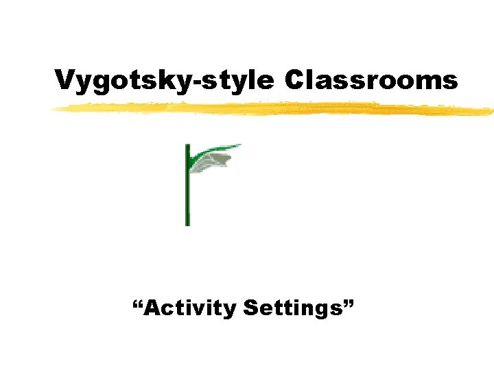 Vygotsky-style Classrooms “Activity Settings” 