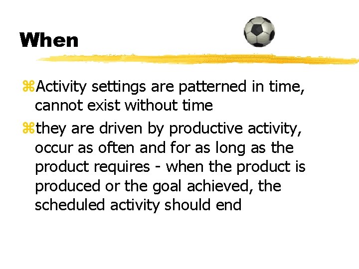 When z. Activity settings are patterned in time, cannot exist without time zthey are