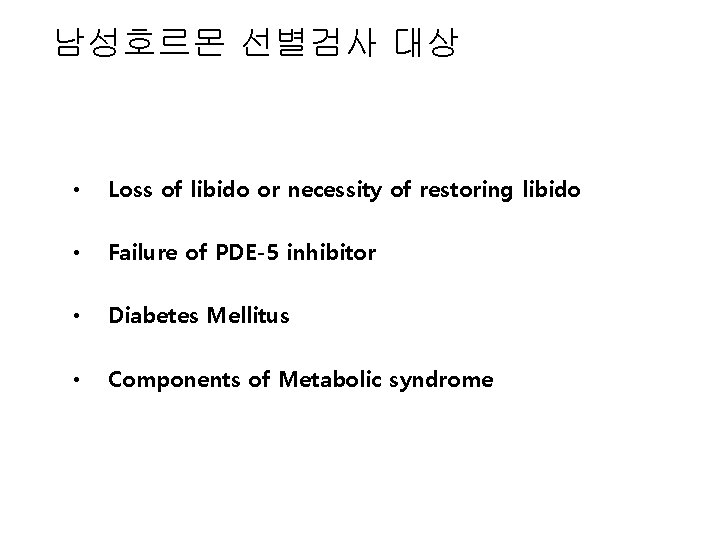 남성호르몬 선별검사 대상 • Loss of libido or necessity of restoring libido • Failure