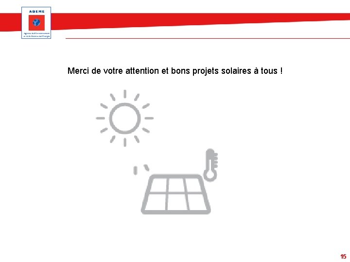 Merci de votre attention et bons projets solaires à tous ! 15 