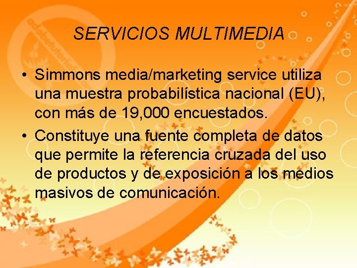 SERVICIOS MULTIMEDIA • Simmons media/marketing service utiliza una muestra probabilística nacional (EU), con más SERVICIOS MULTIMEDIA • Simmons media/marketing service utiliza una muestra probabilística nacional (EU), con más