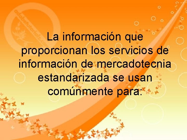 La información que proporcionan los servicios de información de mercadotecnia estandarizada se usan comúnmente La información que proporcionan los servicios de información de mercadotecnia estandarizada se usan comúnmente
