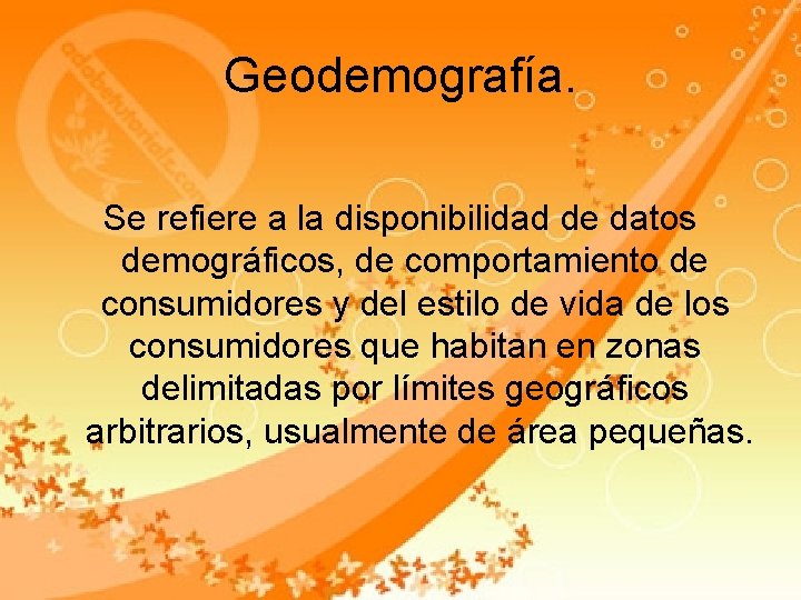 Geodemografía. Se refiere a la disponibilidad de datos demográficos, de comportamiento de consumidores y Geodemografía. Se refiere a la disponibilidad de datos demográficos, de comportamiento de consumidores y