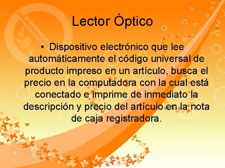 Lector Óptico • Dispositivo electrónico que lee automáticamente el código universal de producto impreso Lector Óptico • Dispositivo electrónico que lee automáticamente el código universal de producto impreso