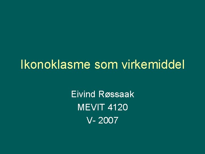 Ikonoklasme som virkemiddel Eivind Røssaak MEVIT 4120 V- 2007 