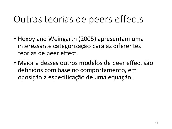 Outras teorias de peers effects • Hoxby and Weingarth (2005) apresentam uma interessante categorização