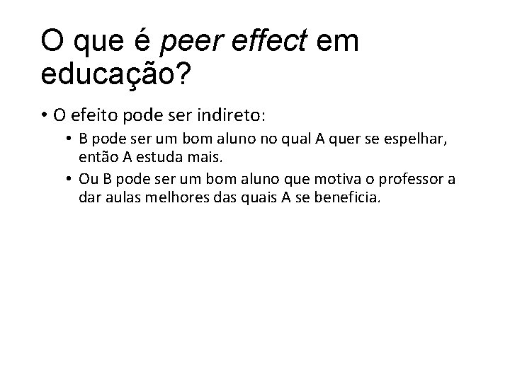 O que é peer effect em educação? • O efeito pode ser indireto: •