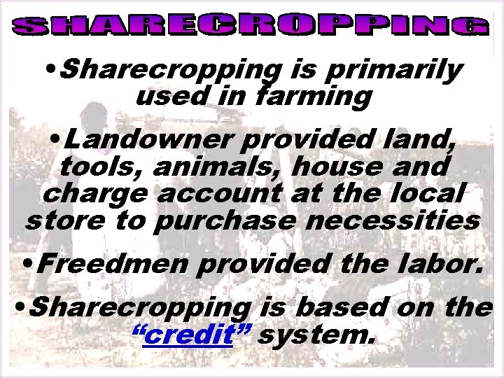  • Sharecropping is primarily used in farming • Landowner provided land, tools, animals,