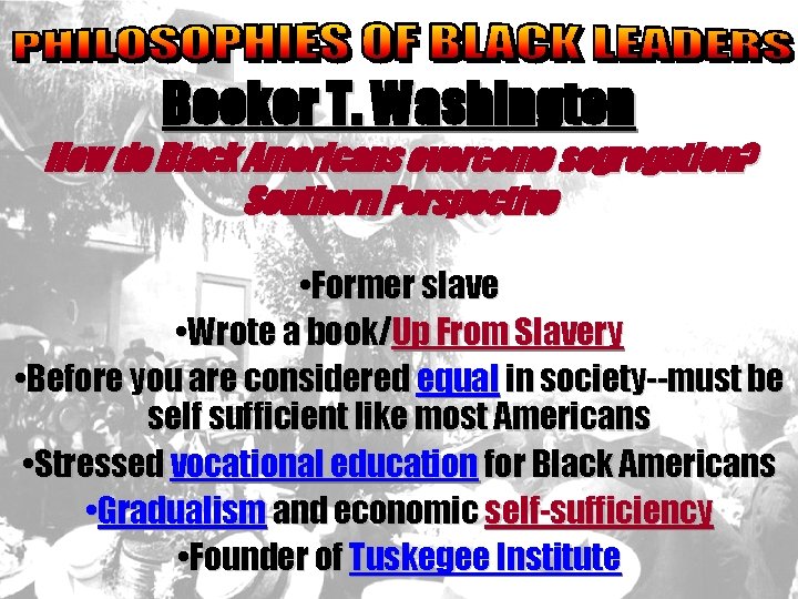 Booker T. Washington How do Black Americans overcome segregation? Southern Perspective • Former slave