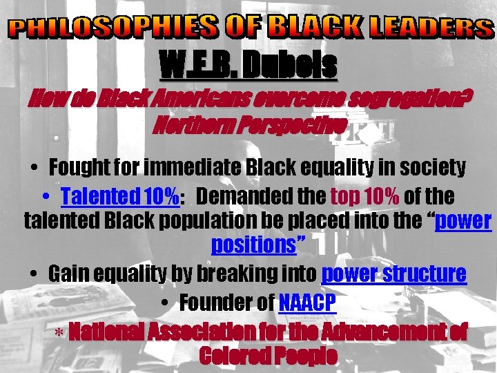 W. E. B. Dubois How do Black Americans overcome segregation? Northern Perspective • Fought