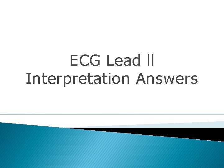 ECG Lead ll Interpretation Answers ECG Lead ll Interpretation Answers