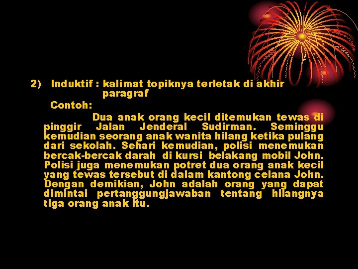 2) Induktif : kalimat topiknya terletak di akhir paragraf Contoh: Dua anak orang kecil