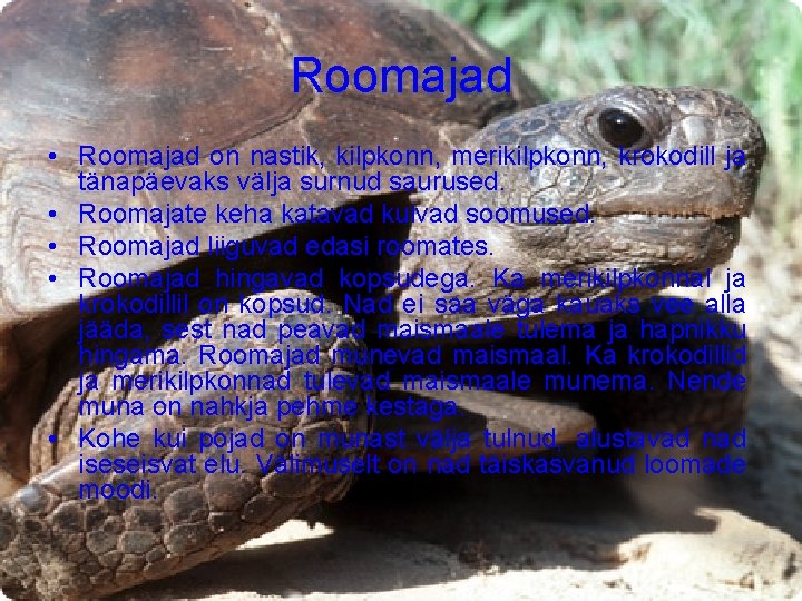 Roomajad • Roomajad on nastik, kilpkonn, merikilpkonn, krokodill ja tänapäevaks välja surnud saurused. •