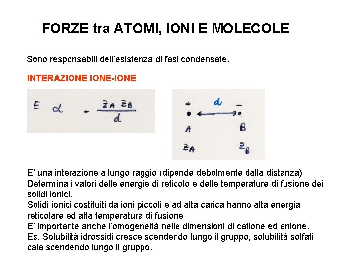 FORZE tra ATOMI, IONI E MOLECOLE Sono responsabili dell’esistenza di fasi condensate. INTERAZIONE-IONE E’