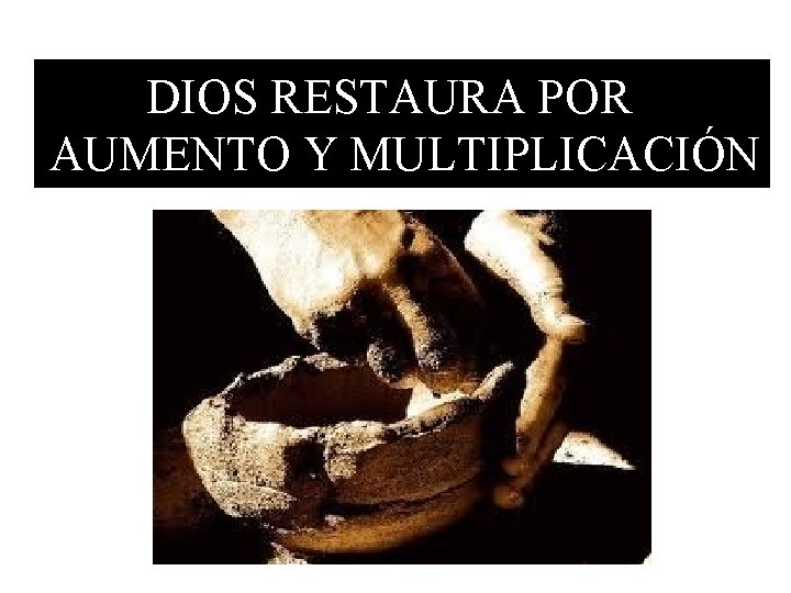 DIOS RESTAURA POR AUMENTO Y MULTIPLICACIÓN 