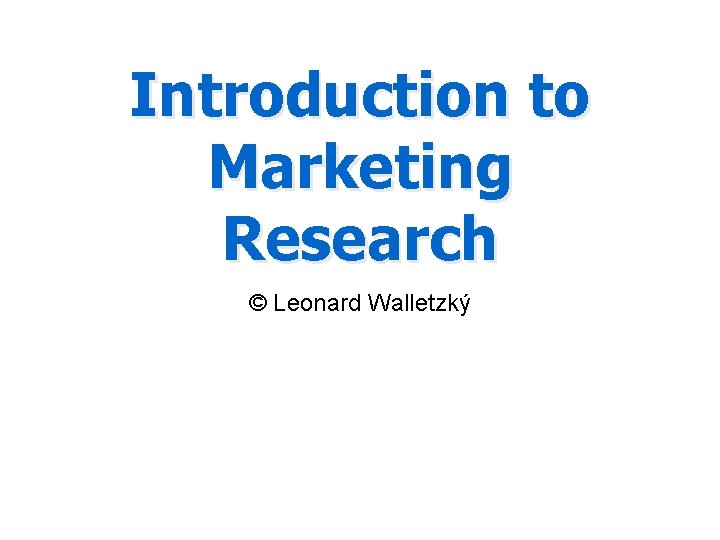 Introduction to Marketing Research © Leonard Walletzký 