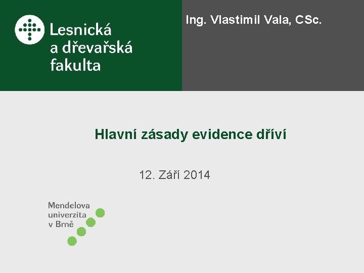 Ing. Vlastimil Vala, CSc. Hlavní zásady evidence dříví 12. Září 2014 