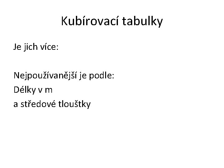 Kubírovací tabulky Je jich více: Nejpoužívanější je podle: Délky v m a středové tlouštky