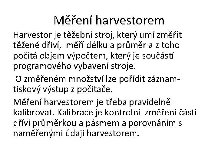 Měření harvestorem Harvestor je těžební stroj, který umí změřit těžené dříví, měří délku a