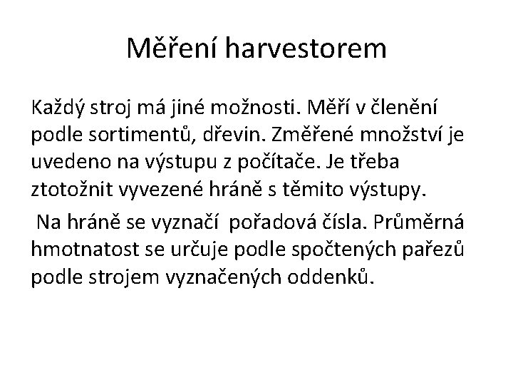 Měření harvestorem Každý stroj má jiné možnosti. Měří v členění podle sortimentů, dřevin. Změřené