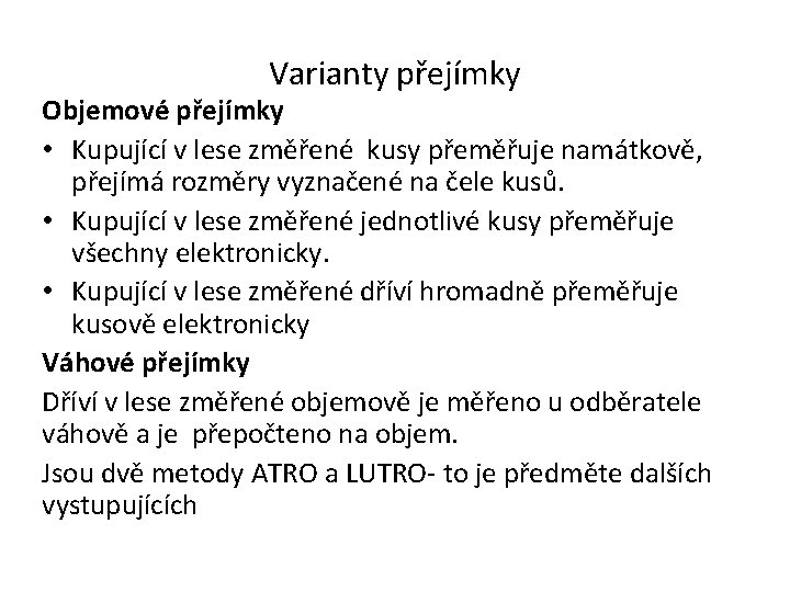 Varianty přejímky Objemové přejímky • Kupující v lese změřené kusy přeměřuje namátkově, přejímá rozměry