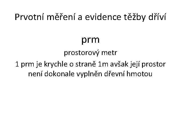 Prvotní měření a evidence těžby dříví prm prostorový metr 1 prm je krychle o