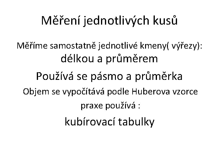 Měření jednotlivých kusů Měříme samostatně jednotlivé kmeny( výřezy): délkou a průměrem Používá se pásmo