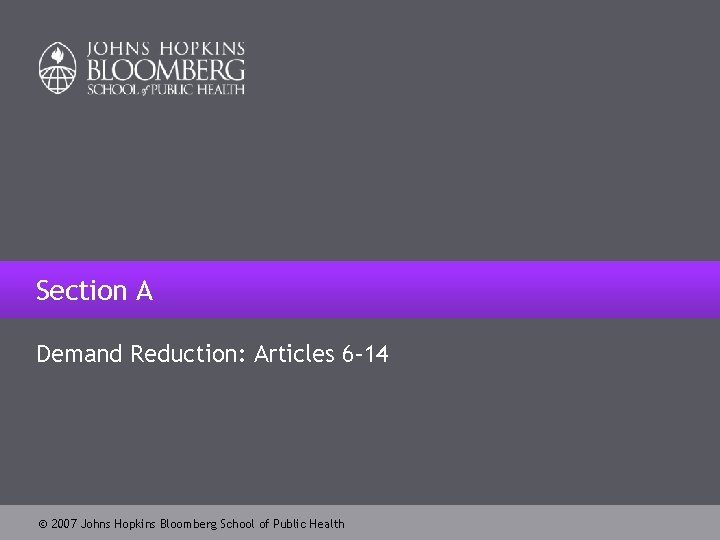 Section A Demand Reduction: Articles 6– 14 2007 Johns Hopkins Bloomberg School of Public