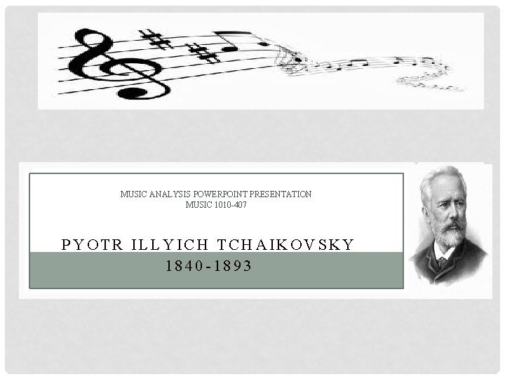 MUSIC ANALYSIS POWERPOINT PRESENTATION MUSIC 1010 -407 PYOTR ILLYICH TCHAIKOVSKY 1840 -1893 