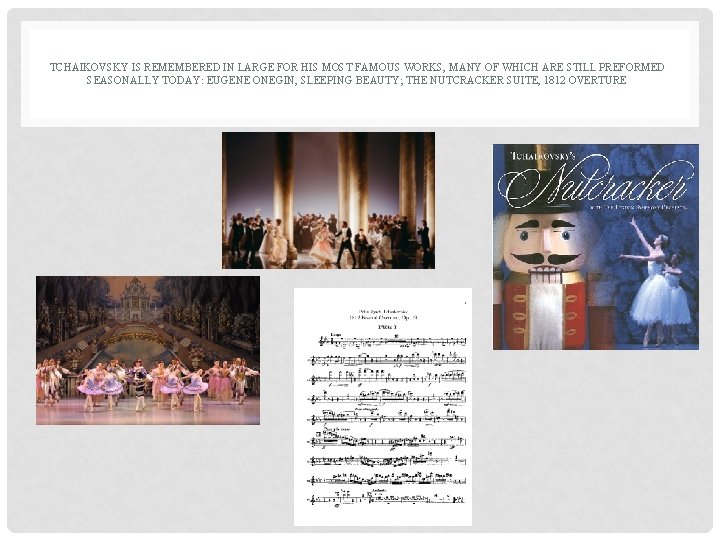 TCHAIKOVSKY IS REMEMBERED IN LARGE FOR HIS MOST FAMOUS WORKS, MANY OF WHICH ARE