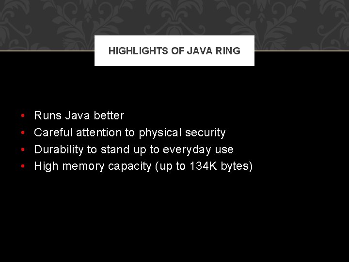 HIGHLIGHTS OF JAVA RING • • Runs Java better Careful attention to physical security
