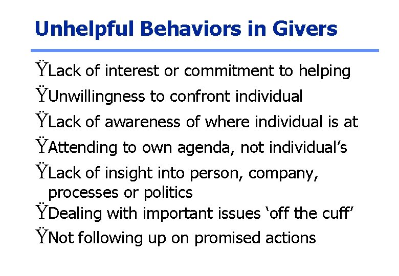 Unhelpful Behaviors in Givers ŸLack of interest or commitment to helping ŸUnwillingness to confront
