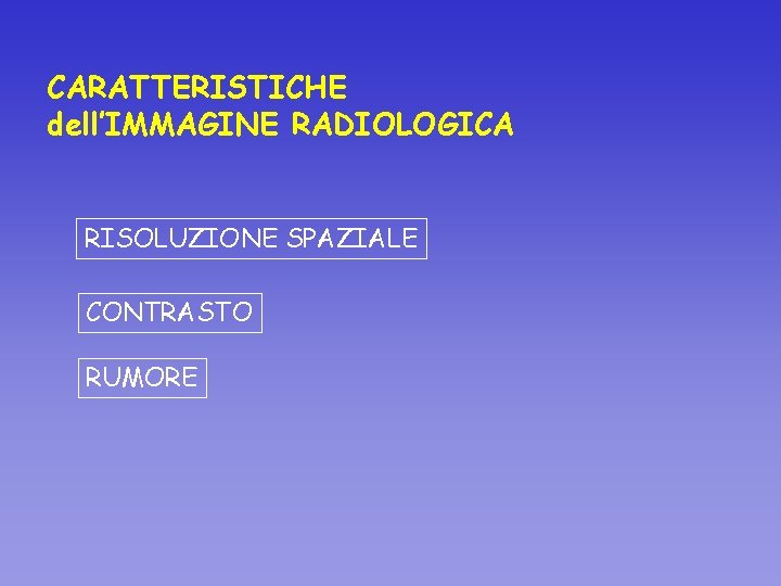 CARATTERISTICHE dell’IMMAGINE RADIOLOGICA RISOLUZIONE SPAZIALE CONTRASTO RUMORE 