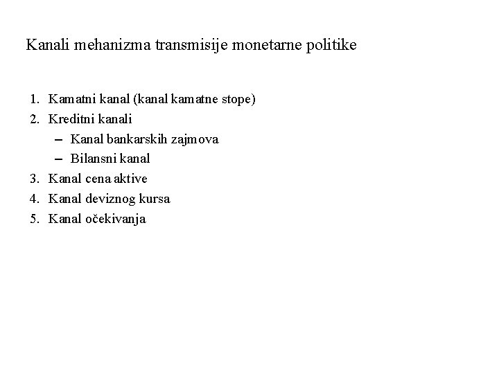 Kanali mehanizma transmisije monetarne politike 1. Kamatni kanal (kanal kamatne stope) 2. Kreditni kanali Kanali mehanizma transmisije monetarne politike 1. Kamatni kanal (kanal kamatne stope) 2. Kreditni kanali