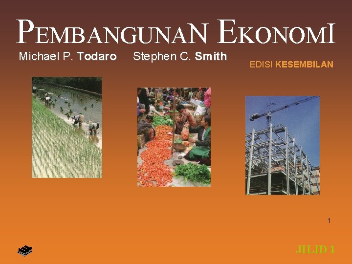 PEMBANGUNAN EKONOMI Michael P. Todaro Stephen C. Smith EDISI KESEMBILAN 1 JILID 1 
