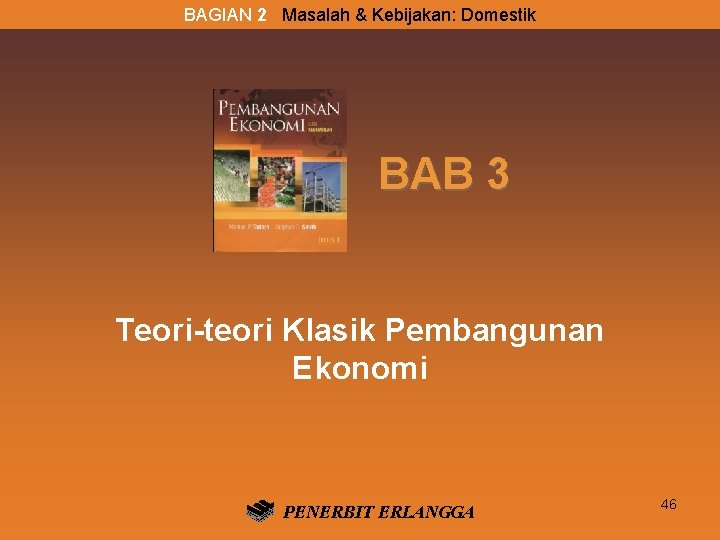BAGIAN 2 Masalah & Kebijakan: Domestik BAB 3 Teori-teori Klasik Pembangunan Ekonomi PENERBIT ERLANGGA