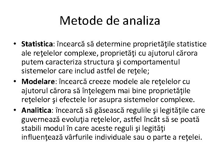 Metode de analiza • Statistica: încearcă să determine proprietăţile statistice ale reţelelor complexe, proprietăţi