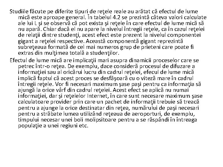 Studiile făcute pe diferite tipuri de reţele reale au arătat că efectul de lume