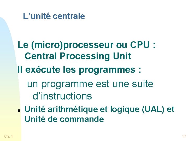 L’unité centrale Le (micro)processeur ou CPU : Central Processing Unit Il exécute les programmes