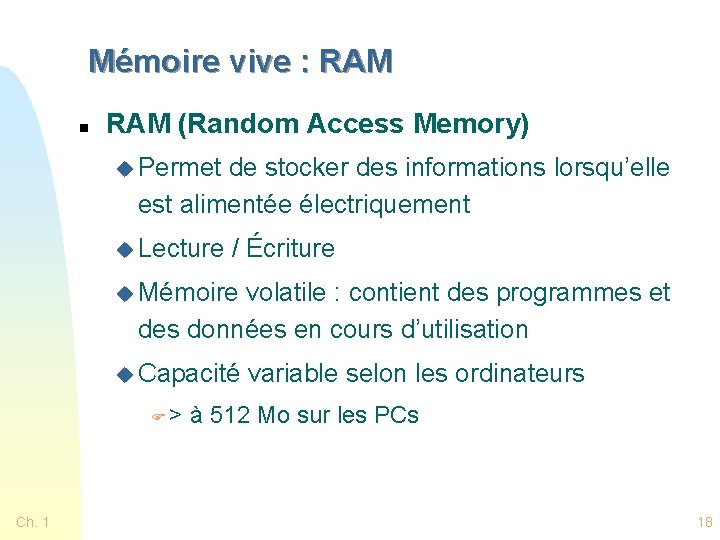 Mémoire vive : RAM n RAM (Random Access Memory) u Permet de stocker des