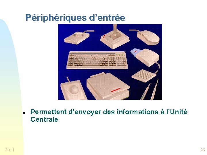 Périphériques d’entrée n Ch. 1 Permettent d’envoyer des informations à l’Unité Centrale 26 