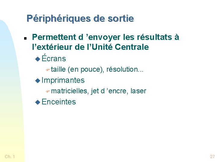 Périphériques de sortie n Permettent d ’envoyer les résultats à l’extérieur de l’Unité Centrale