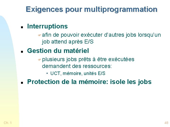 Exigences pour multiprogrammation n Interruptions F afin de pouvoir exécuter d’autres jobs lorsqu’un job