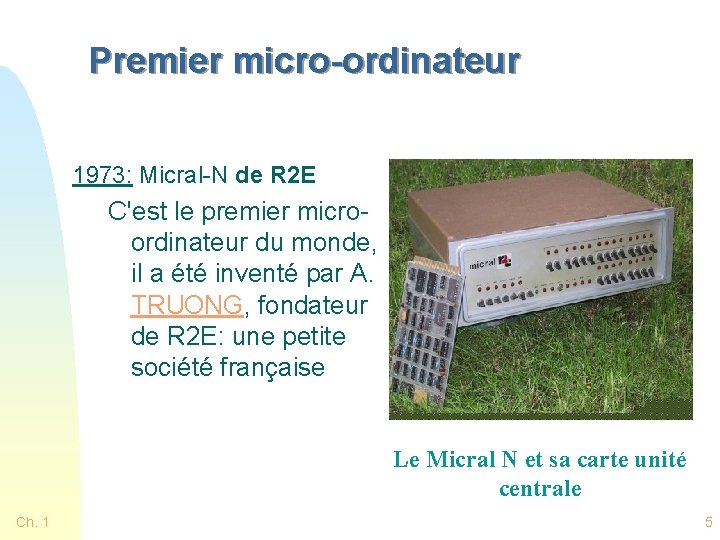 Premier micro-ordinateur 1973: Micral-N de R 2 E C'est le premier microordinateur du monde,